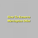 How To Remove Mercaptan Odor