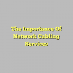 The Importance Of Network Cabling Services