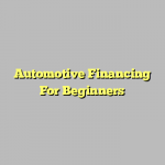 Automotive Financing For Beginners