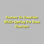Factors To Consider While Opting For Boat Charters