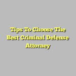 Tips To Choose The Best Criminal Defense Attorney