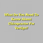 What Do You Need To Know About Chiropractor For Vertigo?