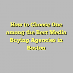 How to Choose One among the Best Media Buying Agencies in Boston