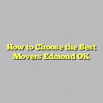 How to Choose the Best Movers Edmond OK