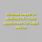 Criminal Lawyer in Stafford TX – Take Appointment for Legal Advice