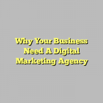 Why Your Business Need A Digital Marketing Agency
