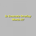 Is Concrete Overlay Worth It?