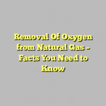 Removal Of Oxygen from Natural Gas – Facts You Need to Know