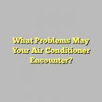 What Problems May Your Air Conditioner Encounter?