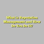 What is Reputation Management and How Do You Do It?